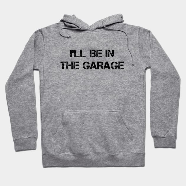 Get your Garage Game on Point with this Blocky Distressed 'I'll Be in the Garage' T-Shirt Hoodie by Struggleville